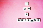 I’m a dreamer but not a procrastinator.